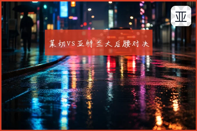 莱切vs亚特兰大后腰对决