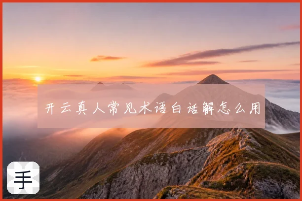 开云真人常见术语白话解怎么用