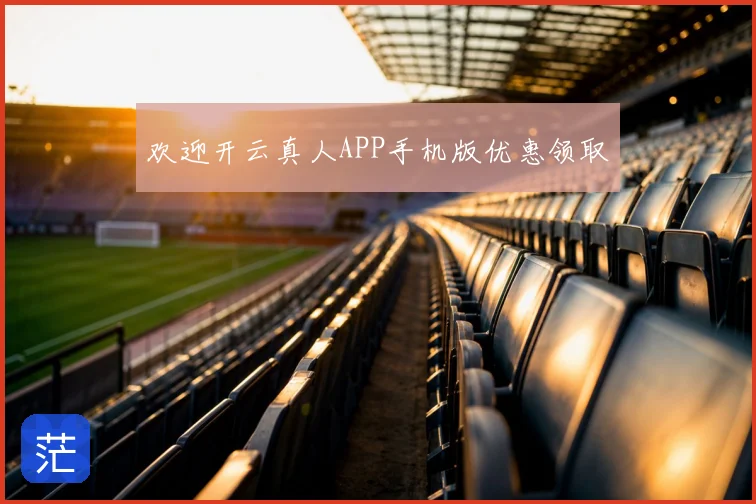 欢迎开云真人APP手机版优惠领取