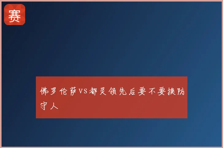 佛罗伦萨vs都灵领先后要不要换防守人