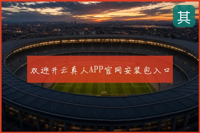 欢迎开云真人APP官网安装包入口